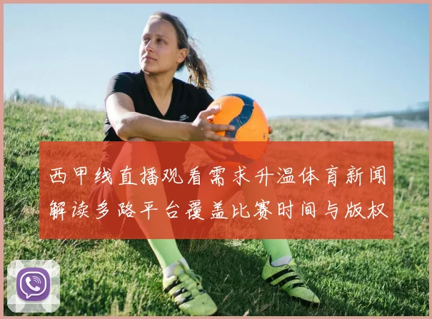 西甲线直播观看需求升温体育新闻解读多路平台覆盖比赛时间与版权影响